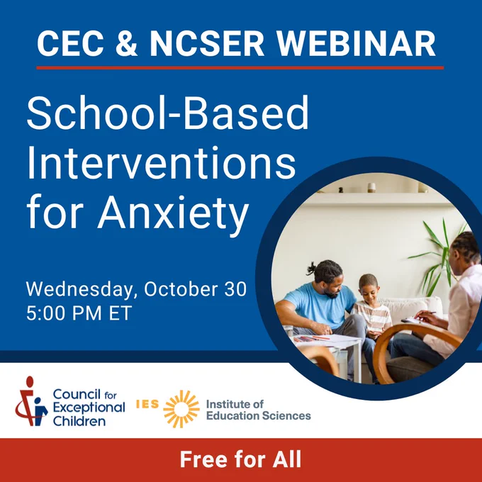 Blue background with an image of a parent and student sitting in an office with a counselor. The text reads, "CEC & NCSER Webinar: School-Based Interventions for Anxiety; Wednesday, October 30, 5:00 PM ET"