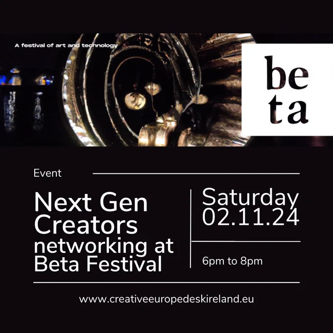 Next-Gen Creators: A Networking Journey for Europe's Digital Art and Tech on Saturday 2nd November, 6pm to 8pm in Dublin as part of beta festival of art and technology.