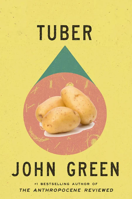 A yellow book cover with the word "Tuber" and an inset view of a potato in the center. Written by John Green, #1 Bestselling Author of The Anthropocene Reviewed