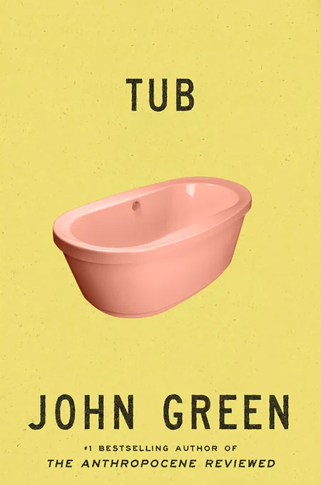 A yellow book cover with the word "Tub" and pink bathtub in the center. Written by John Green, #1 Bestselling Author of The Anthropocene Reviewed