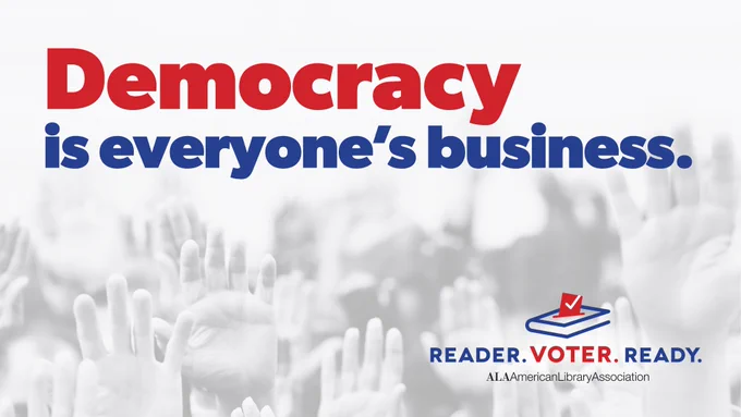 Democracy is everyone's business. Reader. Voter. Ready. ALA American Library Association