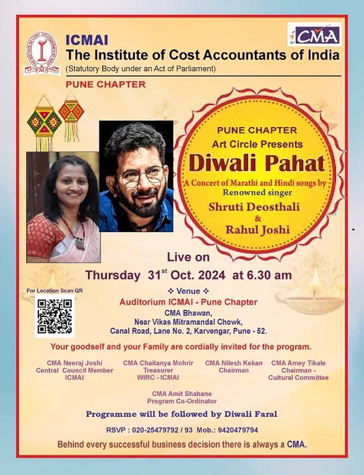 Dear Professional Colleague,
@icmaipune 
As per our tradition we will celebrate Diwali with a Feast of Melody followed by Diwali Feast (Faral). Let us all join with our families.

Live on Thursday 31st Oct 2024 at 6:30 AM

Program Coordinator CMA Amit Shahane 

RSVP Contact No: 020-25479792/93
Mobile No:   91-9420479794

Venue: Auditorium ICMAI-Pune Chapter “CMA Bhawan” Lane No 2, Canal Road, Near Vikas Mitra Mandal Chowk, Karve Nagar, Pune : 411052

Regards,
CMA Nilesh Kekan                                                    
Chairman                                                                       
ICMAI - Pune Chapter

CMA Amey Tikale 
Chairman Cultural Committee
The Institute of Cost Accountants of India - Pune Chapter

#ICMAI #icmaipune #CMA #CMAMembers #CMAStudents 