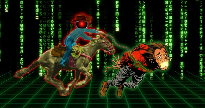 A cowboy astride a racing horse, lassoing a man who is bound and gagged, his face a mask of panic. The cowboy's head has been replaced with the staring red eye of HAL 9000 from Stanley Kubrick's '2001: A Space Odyssey.' The horse is racing along a glowing platonic gridded plane as seen in the Tron movies. The background is a 'code waterfall' effect as seen in the credit sequences of the Wachowksis' 'Matrix' movies.


Image:
Cryteria (modified)
https://commons.wikimedia.org/wiki/File:HAL9000.svg

CC BY 3.0
https://creativecommons.org/licenses/by/3.0/deed.en