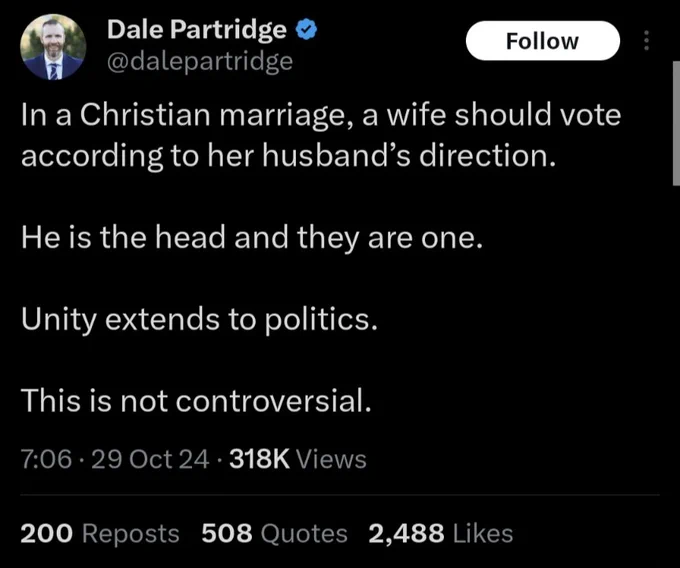 Post de Dale Partridge (je traduis) :
“Dans un mariage chrétien, une femme devrait voter selon ce que dicte son mari.
Il doit être la tête et ils doivent être un. 
L'unité s'étend à la politique. 
Ce n'est pas polémique.”