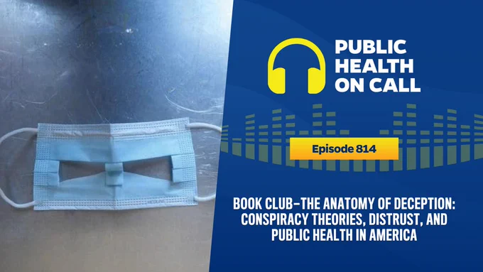 Episode 814 of the Public Health On Call episode is titled Book Club—The Anatomy of Deception: Conspiracy Theories, Distrust, and Public Health in America