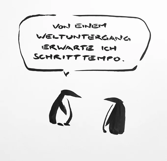 Cartoon aus wenigen Tuschestrichen. Ein Pinguin sagt zum andern: „von einem Weltuntergang erwarte ich Schritttempo.“