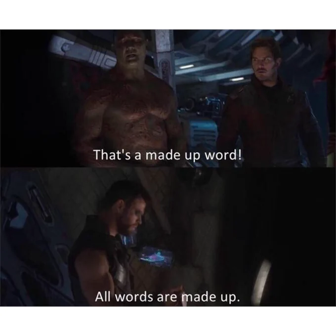Scene from Avengers: Infinity War

Drax: That's a made-up word!

Thor: All words are made up. 