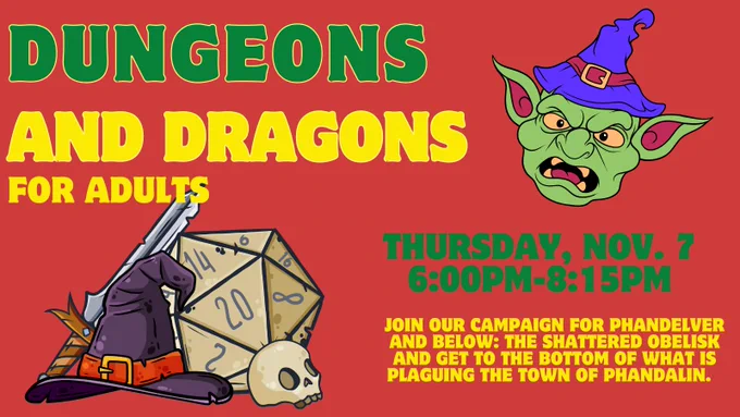 Dungeons and Dragons for Adults. Thursday, November 7 from 6:00pm to 8:15 pm. Join our campaign for Phandelver and Below: The Shattered Obelisk and get to the bottom of what is plaguing the town of Phandalin.