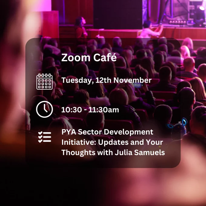 Photo from behind an audience bathed in purple light. Overlaid text reads: Zoom Cafe, Tuesday 12th November, 10.30-11.30am, PYA Sector Development Initiative: Updates and Your Thoughts with Julia Samuels 