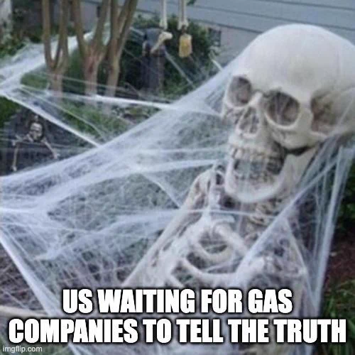 A skeleton with cobwebs all over it with the text "Us waiting for gas companies to tell the truth."