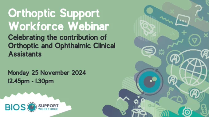 "Orthoptic Support Workforce Webinar Celebrating the contribution of Orthoptic and Ophthalmic Clinical Assistants". Image includes BIOS Support Workforce logo.