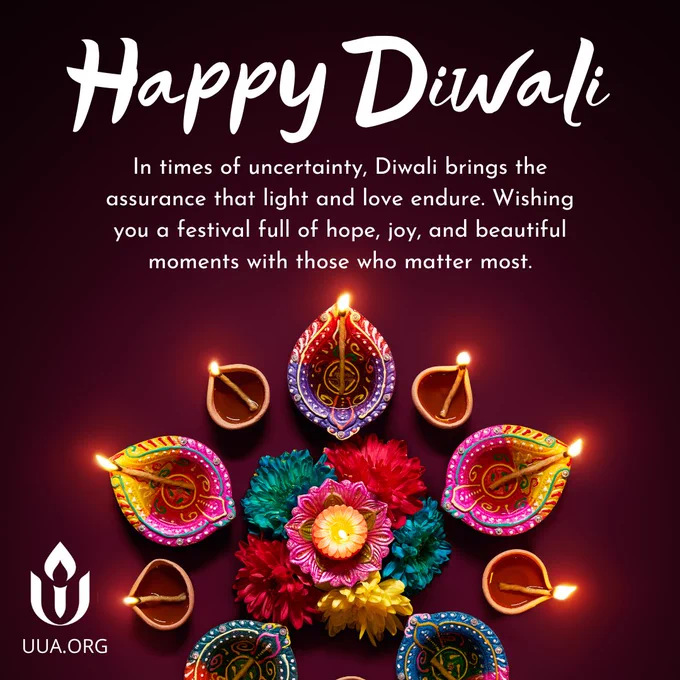 A festive graphic for Diwali, featuring the message "Happy Diwali" in large, white script at the top against a dark purple background. Below, a message in smaller white text reads, "In times of uncertainty, Diwali brings the assurance that light and love endure. Wishing you a festival full of hope, joy, and beautiful moments with those who matter most."

In the center of the graphic, colorful, intricately painted clay diyas (oil lamps) arranged in a circular pattern surround a vibrant floral arrangement. The diyas, decorated with traditional Indian designs in shades of purple, orange, yellow, and green, each hold a small flame. The flower arrangement in the center includes brightly colored flowers in hues of red, yellow, pink, and green leaves.

In the bottom left corner, the Unitarian Universalist Association (UUA) logo appears, with "UUA.ORG " written below in white.