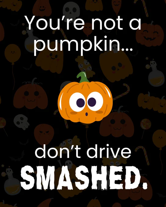 An illustrated Halloween-themed poster featuring a cartoon pumpkin with wide eyes. The text reads, "You're not a pumpkin... don't drive SMASHED," surrounded by various small ghost and pumpkin graphics on a black background.