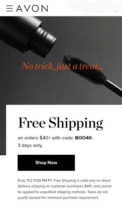 🎉 Avon's 3 day FREE Shipping Code 

📦 On $40  Orders°

Use Code:
📣 BOO40 

🛒📱ItsSybCalling Avon Online Store:
https://www.avon.com/repstore/skingshafer?rep=skingshafer 

📖 Digital Brochure:
https://www.avon.com/brochure?rep=skingshafer


#ItsSybCalling Avon Independent Ambassador 

° Taxes do not qualify toward the minimum purchase requirement. Online orders: direct delivery shipping only. 

