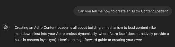 Can you tell me how to create an Astro Content Loader?
ChatGPT said:
ChatGPT

Creating an Astro Content Loader is all about building a mechanism to load content (like markdown files) into your Astro project dynamically, where Astro itself doesn’t natively provide a built-in content layer (yet). Here’s a straightforward guide to creating your own: