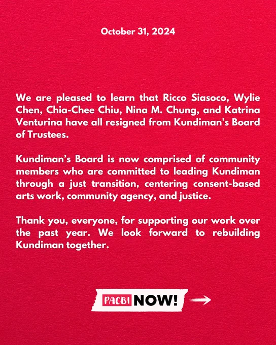October 31, 2024

We are pleased to learn that Ricco Siasoco, Wylie Chen, Chia-Chee Chiu, Nina M. Chung, and Katrina Venturina have all resigned from Kundiman’s Board of Trustees. 

Kundiman’s Board is now comprised of community members who are committed to leading Kundiman through a just transition, centering consent-based arts work, community agency, and justice. 

Thank you, everyone, for supporting our work over the past year. We look forward to rebuilding Kundiman together.

PACBI NOW!
