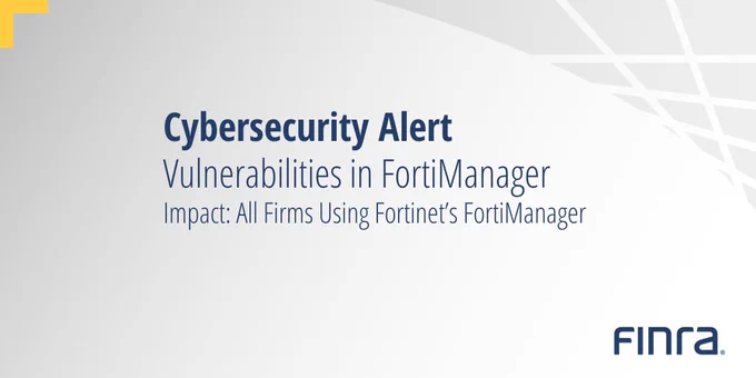 Cybersecurity alert from FINRA regarding vulnerabilities in FortiManager impacting all firms using Fortinet's FortiManager.