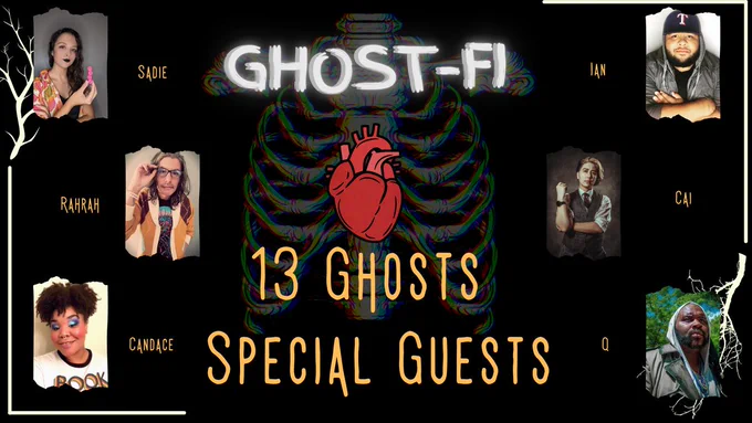 An image with a black background and white borders in the lower left and upper right corners, ending in branches. At the center is a black and white ribcage and spine. At the center of the image is a bright red, anatomically correct heart. Words at the center of the image read, "Ghost-Fi 13 Ghosts Special Guests." From top to bottom on the left side are pictures of Sadie, Rahrah, and Candace. Top to bottom on the right are Ian, Cai, and Q.
