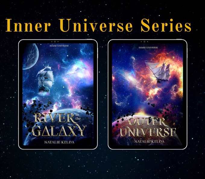 Graphic with a dark spacey background. Yellow text at top, Inner Universe Series. Two tablets with book covers are shown side by side. The left cover is a blue spacey theme with purple nebulas and two looming planets. An old-fashioned wooden ship with sails is flying towards the viewer. Gold foil-like text at the top state the series name, Inner Universe. The title is across the planet at the bottom and in large letters reads, River in the Galaxy. Beneath in slightly smaller text the author name, Natalie Kelda. The righthand cover is blue and orange nebulas with space debris and a looming planet of oranges and pinks near the bottom. An old-fashioned wooden ship with sails is flying out of a nebula-like space cloud and towards the left of the cover. The title is gold foil-like text across the bottom where the planet is. Text: Outer Universe and below in smaller the author, Natalie Kelda. At the top the series title in small gold font, Inner Universe.