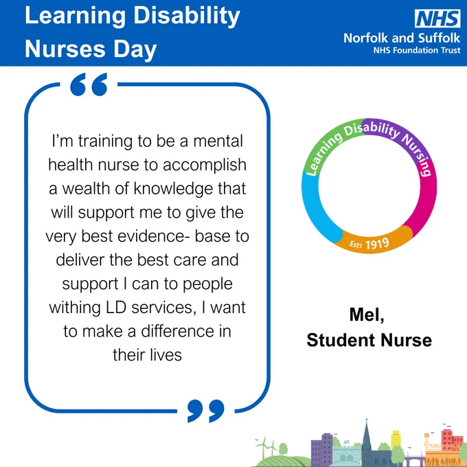 "I’m training to be a mental health nurse to accomplish a wealth of knowledge that will support me to give the very best evidence- base to deliver the best care and support I can to people withing LD services, I want to make a difference in their lives" - Mel student nurse