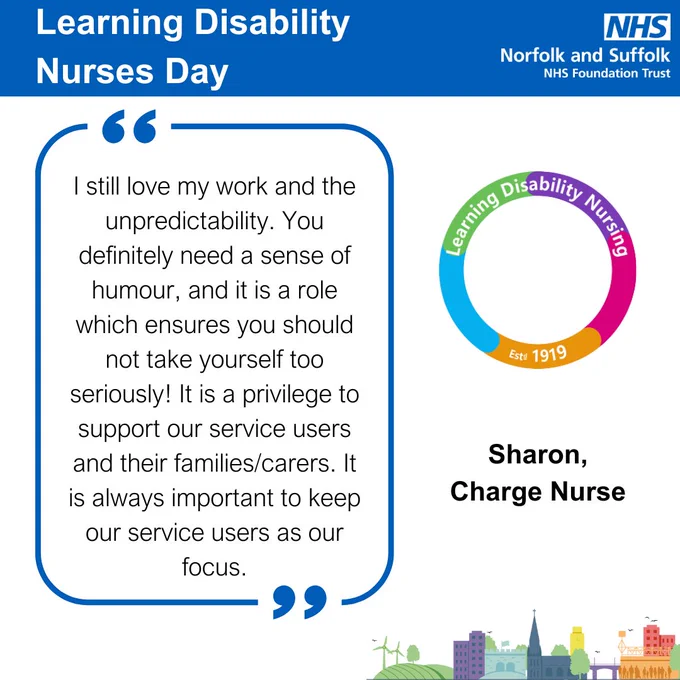 "I still love my work and the unpredictability. You definitely need a sense of humour, and it is a role which ensures you should not take yourself too seriously! It is a privilege to support our service users and their families/carers. It is always important to keep our service users as our focus." - Sharon, Charge Nurse