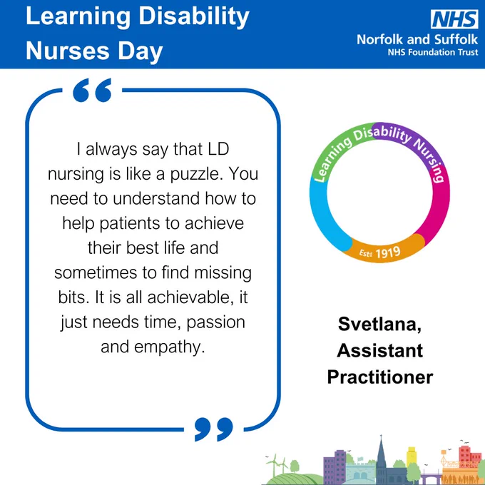 "I always say that LD nursing is like a puzzle. You need to understand how to help patients to achieve their best life and sometimes to find missing bits. It is all achievable, it just needs time, passion and empathy." - Svetlana, Assistant Practitioner