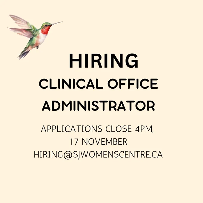 A cream coloured backrground with a colourful hummingbird in the top left corner. The text, centred on the page reads: "Hiring, Clinical Office Administrator, Applications close 4PM, 17 November, hiring@sjwomenscentre.ca