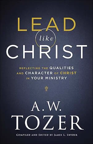 book cover: Lead like Christ: Reflecting the Qualities and Character of Christ in Your Ministry Kindle Edition
by A.W. Tozer (Author), James L. Snyder (Editor) 