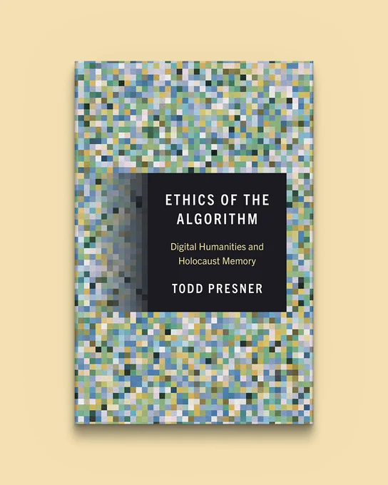 Ethics of the Algorithm: Digital Humanities and Holocaust Memory by Todd Presner