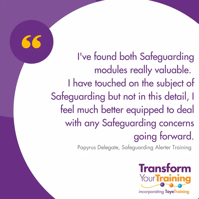 Graphic featuring a testimonial from a Papyrus delegate about the Safeguarding Alerter training by Transform Your Training. The quote reads: 'I've found both Safeguarding modules really valuable. I have touched on the subject of Safeguarding but not in this detail, I feel much better equipped to deal with any Safeguarding concerns going forward.' At the bottom, the Transform Your Training logo is displayed with the tagline 'incorporating Taye Training'.