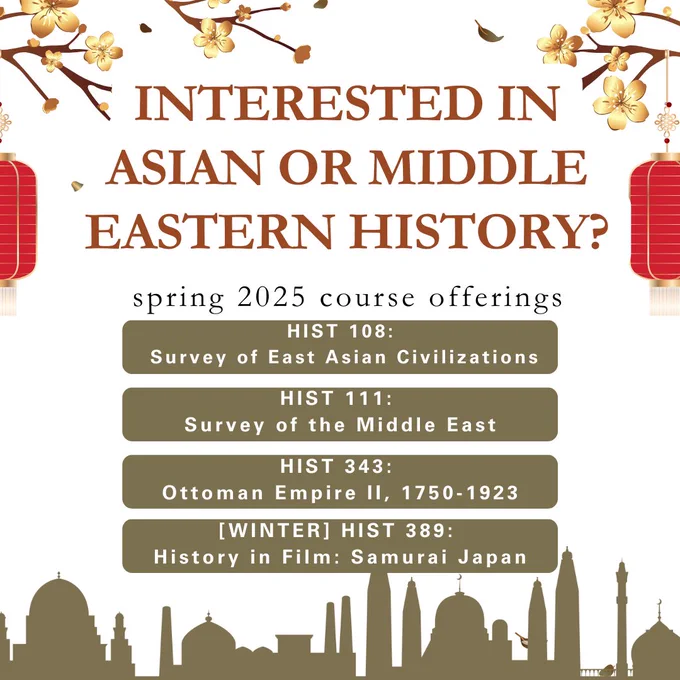 ☑️HIST108 SURVEY OF EAST ASIAN CIVILIZATION
☑️HIST111 SURVEY OF THE MIDDLE EAST I
☑️HIST343 OTTOMAN EMPIRE II (1750-1923)
☑️HIST391 HIST FILM: SAMURAI JAPAN [WINTER]

top border - cherry blossoms and chinese lanterns / bottom border middle eastern skyline outline