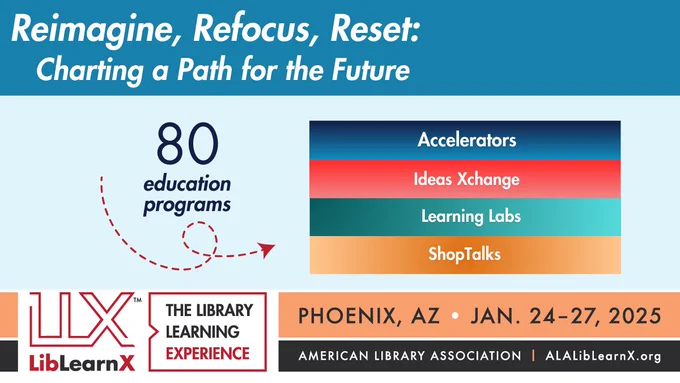 Image:
Reimagine, Refocus, Reset: Charting a Path for the Future
80 education programs
Accelerators
Ideas Xchange
Learning Labs
ShopTalks
LLX LibLearnX - The Library Learning Experience
Phoenix, AX - Jan 24-27, 2025
American Library Association
