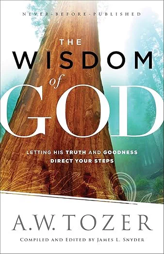 Book cover: The Wisdom of God: Letting His Truth and Goodness Direct Your Steps Kindle Edition
By AW Tozer, edited by James Snyder