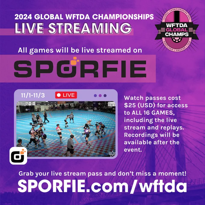 Graphic with text that says, "2024 WFTDA Global Championships Live Streaming - All games will be live streamed on Sporfie. Watch passes cost $25(USD) for access to all 16 games, including the live stream and replays. Recordings will be available after the event. Grab your live stream pass and don't miss a moment! sporfie.com/wftda" with the 2024 WFTDA Global Championships logo and image of a roller derby live stream. 