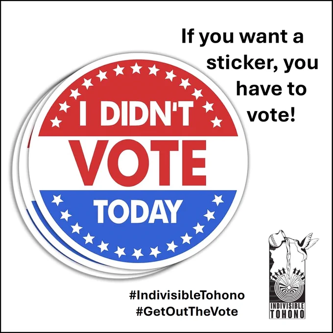 Several stickers in red, white, and blue against a white background.  The sticker on top reads "I DIDN'T VOTE TODAY" while the caption explains "If you want a sticker, you have to vote!" Indivisible Tohono logo inset along with the embedded hashtags #IndivisibleTohono #GetOutTheVote