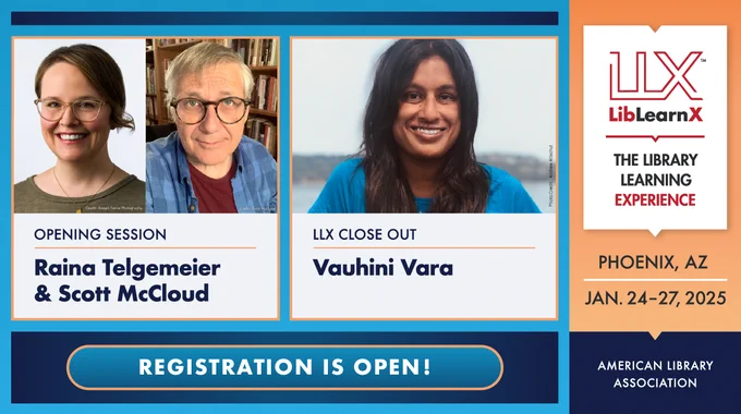 Image
Photos of Opening Session Speakers: Raina Telgemeier and Scott McCloud
Photo of LLX Close Out Speaker Vauhini Vara
Registration is Open!
LLX LibLearnX - The Library Learning Experience
Phoenix, AX - Jan 24-27, 2025
American Library Association
