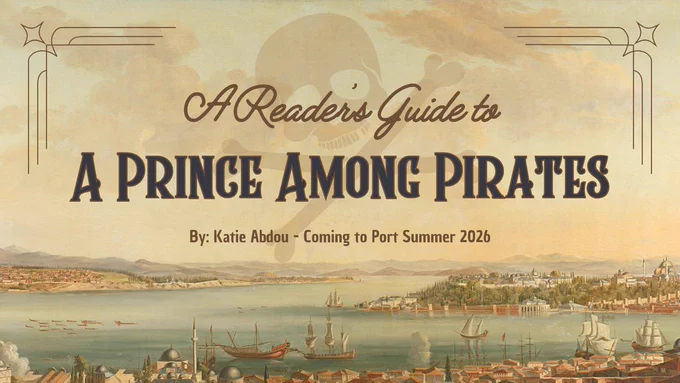 A Reader's Guide to
"A Prince Among Pirates"
By: Katie Abdou - Coming to Port Summer 2026