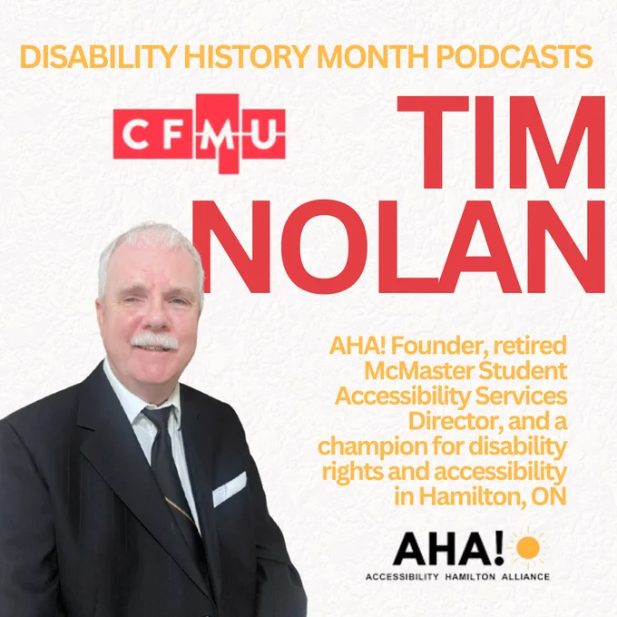 Disability History Month Podcast promotional poster, featuring Tim Nolan. Tim Nolan is pictured on the left alongside a description that reads, “AHA! Founder, retired McMaster Student Accessibility Services Director, and a champion for disability rights and accessibility in Hamilton, ON”.