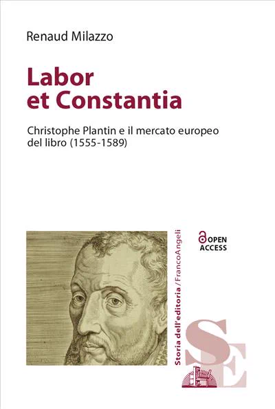 Title page of the book with the author (Renaud Milazzo) on top and below the title 'Labor et Constantia. Christophe Plantin e il mercato europeo del libro (1555-1589)' together with a engraved illustration of Christophe Plantin and the symbol for open access.