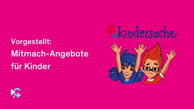 Vorgestellt: Mitmach-Angebote für Kinder: Kindersache. Das Kindersache-Logo zeigt zwei Kinder, eins mit zwei langen Zöpfen und eins mit hochgestellten Haaren und einer Brille, die die Arme in die Luft strecken.