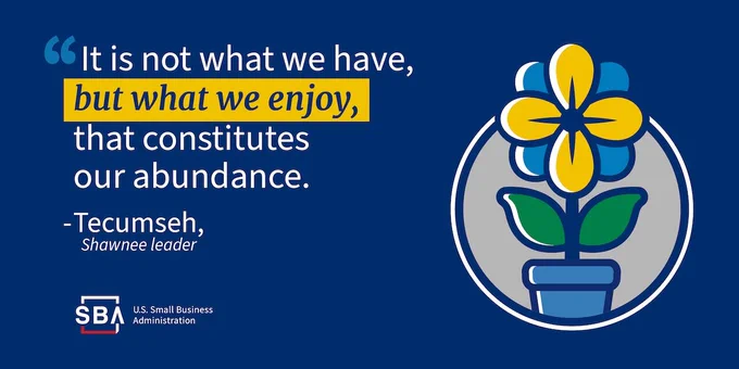 Illustration of a flower blooming. 

Text:  "It is not what we have, but what we enjoy, that constitutes our abundance."


— Tecumseh, Shawnee leader 