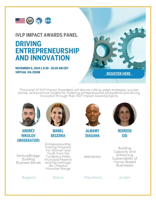 Decorative image for the Driving Entrepreneurship and Innovation IVLP Impact Awards Panel, a virtual webinar to be held on November 6, 2024 at 9:30 AM EDT. The panelists include alumni of the U.S. Department of State's International Visitor Leadership Program: Andrey Nikolov from Bulgaria, Mabel Becerra from Bolivia, Almamy Diagana from Mauritania, and Nisreen Eid from Jordan. 