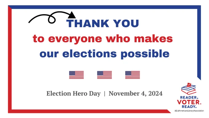 Thank you to everyone who makes our elections possible. Election Hero Day - November 4, 2024. Reader Voter Ready. ALA American Library Association.