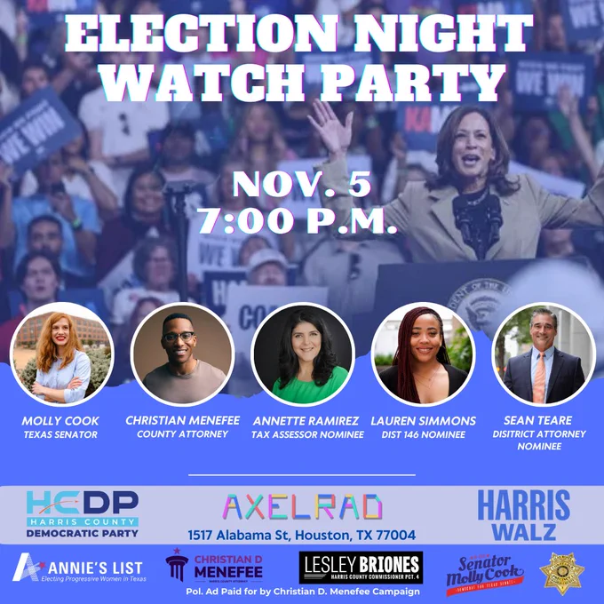 Election Night Watch Party
Nov. 5
7pm

Molly Cook
Texas Senator

Christian Menefee
County Attorney

Annette Ramirez
Tax Assessor Collector Candidate

Lauren Ashley Simmons
Dist 146 Nominee

Sean Teare
District Attorney Nominee
