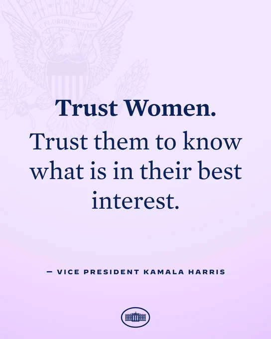 Trust women. Trust them to know what is in their best interest.
- Vice President Kamala Harris