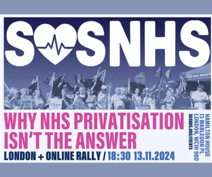 Poster showing details of a rally in London and online on 13 November 2024 at 18.30pm. 
The text reads:
SOS NHS
Why NHS Privatisation isn't the answer
Hamilton House, 13 Mableden PLace, London WC1H 9BD
