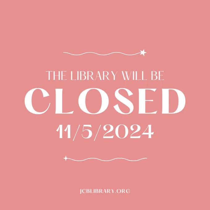 The image contains two design elements and the text, "The Library will be closed 11/5/2024" and "jcblibrary.org."
