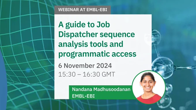 Graphics image showing webinar at EMBL-EBI about A guide to Job Dispatcher sequence analysis tools and programmatic access. The webinar will run on 06 November 2024 at 15:30 GMT. The speaker is Nandana Madhusoodanan. Image credit: Louise Walker, EMBL-EBI