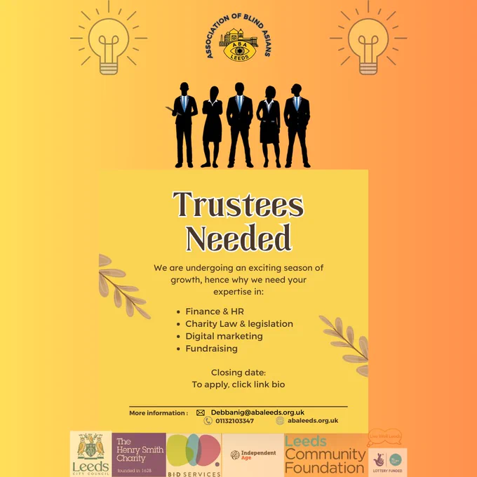 Ready to make a real impact? Join us as a Trustee and help shape the future of our organisation! We’re seeking passionate, diverse voices to guide our mission and make a lasting difference. Bring your expertise, vision, and dedication to our board—apply today!
Deadline : 22nd November 2024

For information contact: Debbanig@abaleeds.org.uk or call 01132103347

