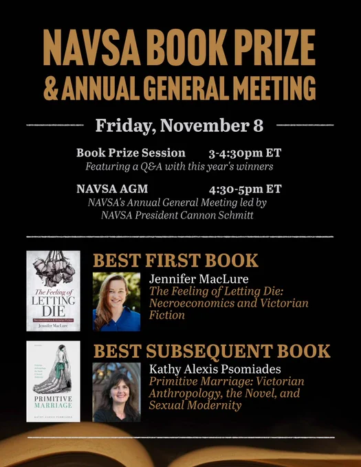 A digital event flyer with the title “NAVSA Book Prize & Annual General Meeting” followed by date and schedule information: “Friday, November 8. Book Prize Session 3-4:30pm ET: featuring a Q&A with this year’s winners. NAVSA AGM 4:30-5pm ET: NAVSA’s Annual General Meeting led by NAVSA President Cannon Schmitt.” The bottom half of the flyer shows images of the winning book covers and authors next to their information: “Best First Book: Jennifer MacLure: The Feeling of Letting Die: Necroeconomics and Victorian Fiction. Best Subsequent Book: Kathy Alexis Psomiades: Primitive Marriage: Victorian Anthropology, the Novel, and Sexual Modernity.”